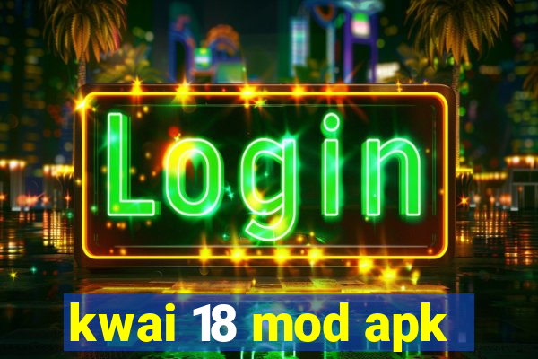 kwai 18 mod apk